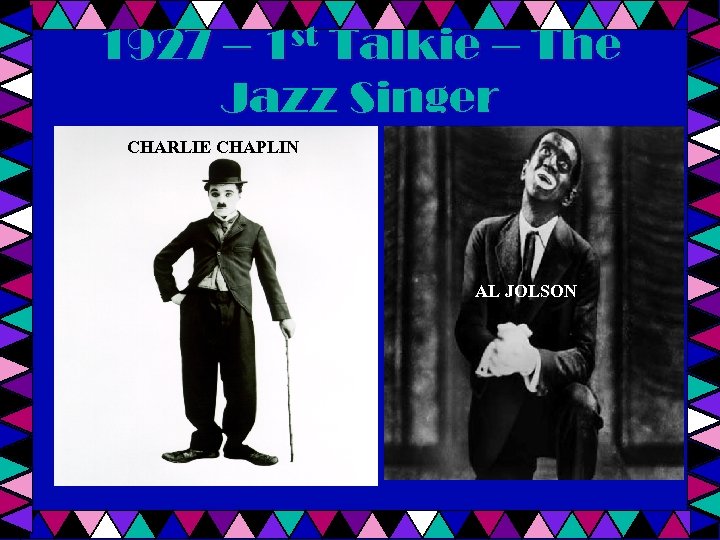 1927 – 1 st Talkie – The Jazz Singer CHARLIE CHAPLIN AL JOLSON 