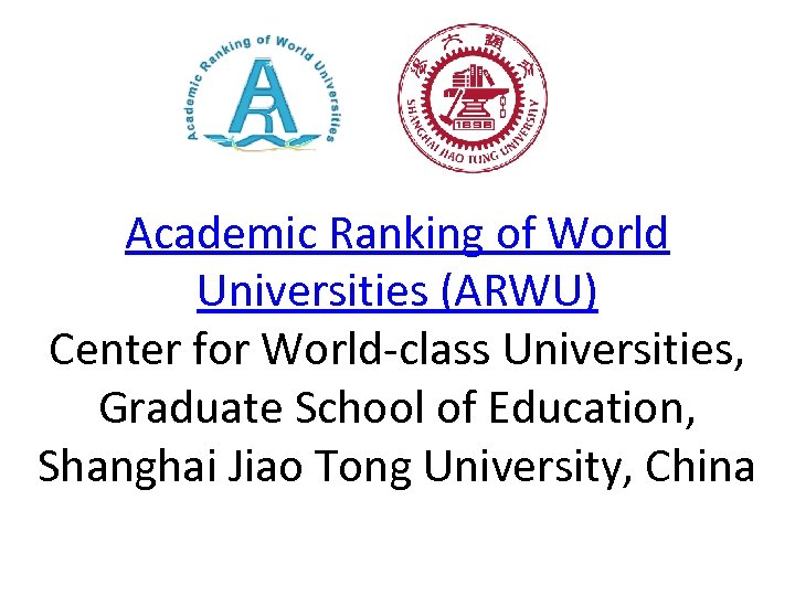 Academic Ranking of World Universities (ARWU) Center for World-class Universities, Graduate School of Education,