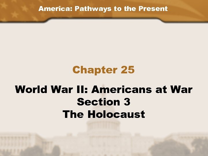 America: Pathways to the Present Chapter 25 World War II: Americans at War Section