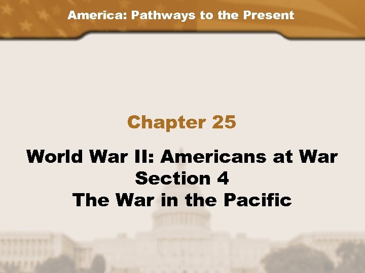 America: Pathways to the Present Chapter 25 World War II: Americans at War Section