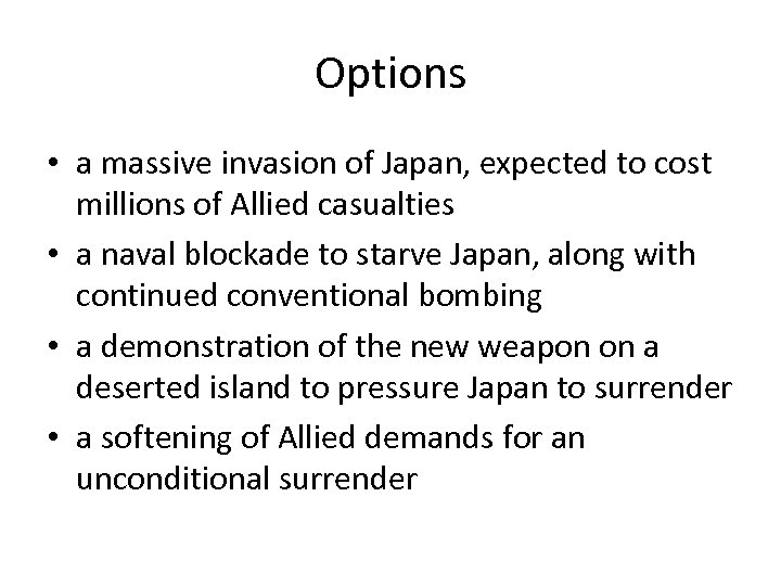 Options • a massive invasion of Japan, expected to cost millions of Allied casualties