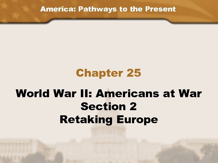 America: Pathways to the Present Chapter 25 World War II: Americans at War Section