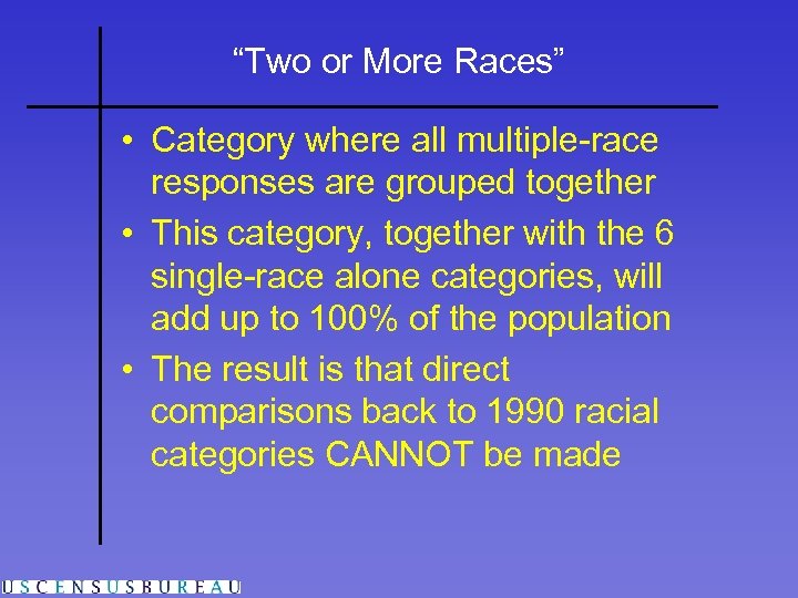 “Two or More Races” • Category where all multiple-race responses are grouped together •