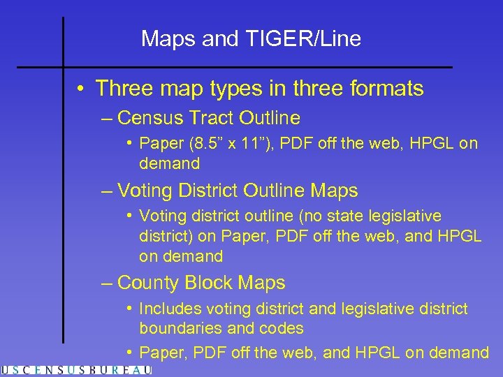 Maps and TIGER/Line • Three map types in three formats – Census Tract Outline