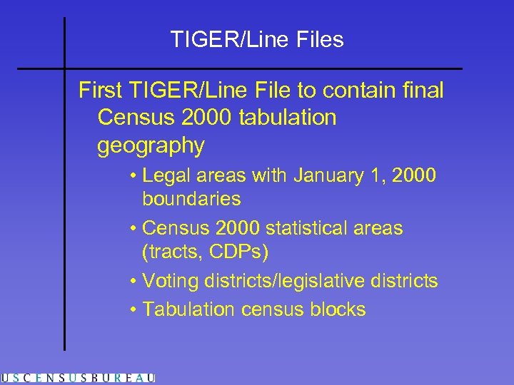 TIGER/Line Files First TIGER/Line File to contain final Census 2000 tabulation geography • Legal
