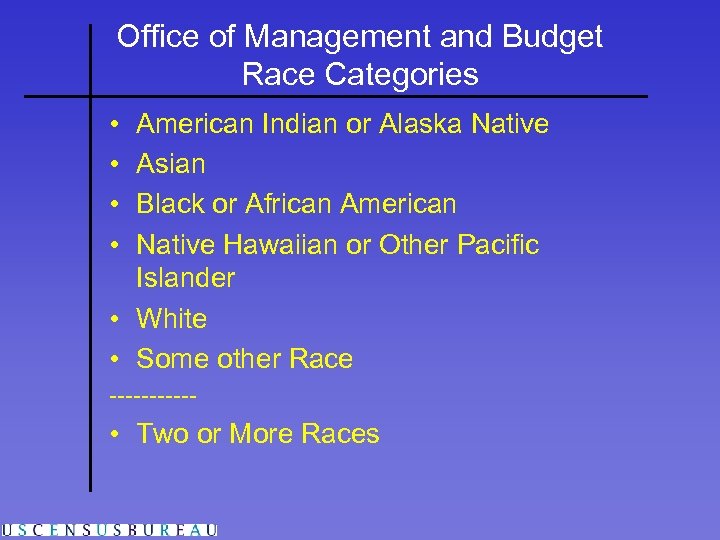 Office of Management and Budget Race Categories • • American Indian or Alaska Native