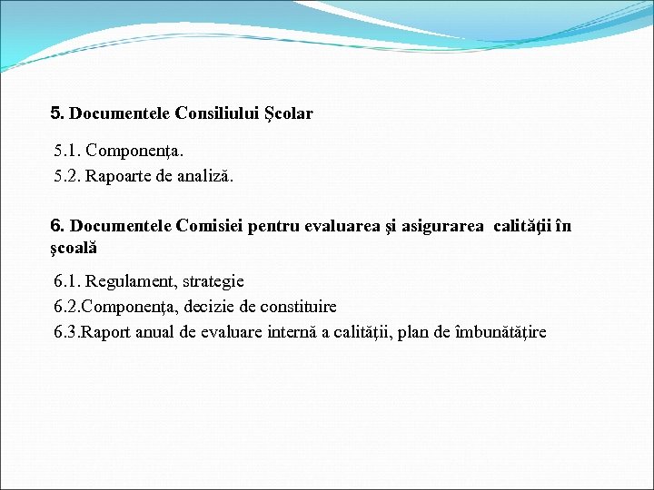 5. Documentele Consiliului Şcolar 5. 1. Componenţa. 5. 2. Rapoarte de analiză. 6. Documentele