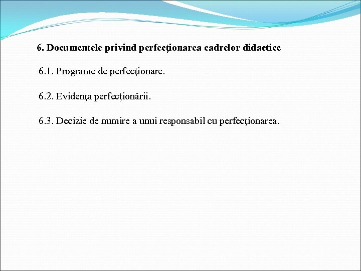 6. Documentele privind perfecţionarea cadrelor didactice 6. 1. Programe de perfecţionare. 6. 2. Evidenţa