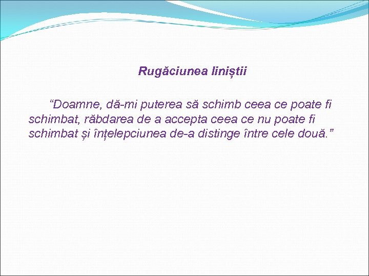 Rugăciunea liniștii “Doamne, dă-mi puterea să schimb ceea ce poate fi schimbat, răbdarea de