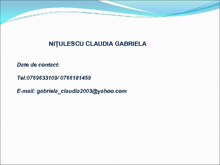 NIȚULESCU CLAUDIA GABRIELA Date de contact: Tel: 0769633109/ 0766181459 E-mail: gabriela_claudia 2003@yahoo. com 
