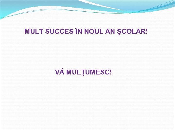 MULT SUCCES ÎN NOUL AN ȘCOLAR! VĂ MULȚUMESC! 