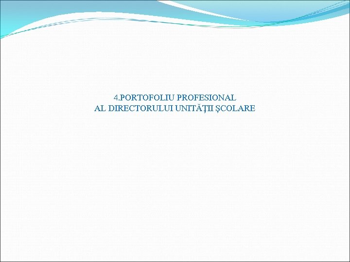 4. PORTOFOLIU PROFESIONAL AL DIRECTORULUI UNITĂȚII ȘCOLARE 
