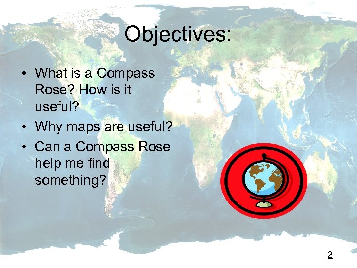 Objectives: • What is a Compass Rose? How is it useful? • Why maps