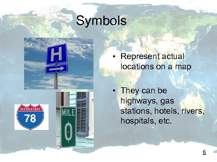 Symbols • Represent actual locations on a map • They can be highways, gas