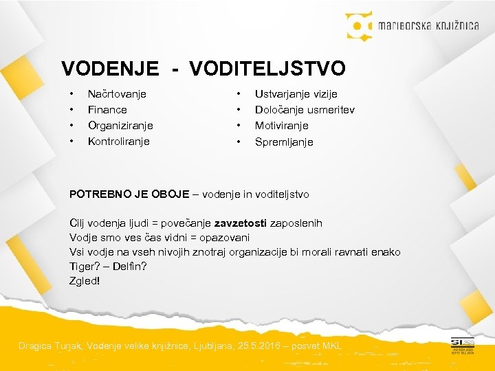 VODENJE - VODITELJSTVO • • Načrtovanje Finance Organiziranje Kontroliranje • • Ustvarjanje vizije Določanje