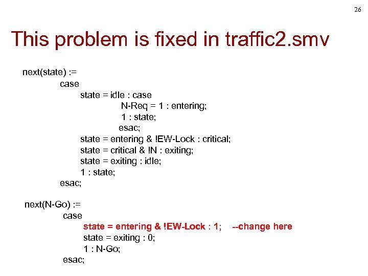 26 This problem is fixed in traffic 2. smv next(state) : = case state
