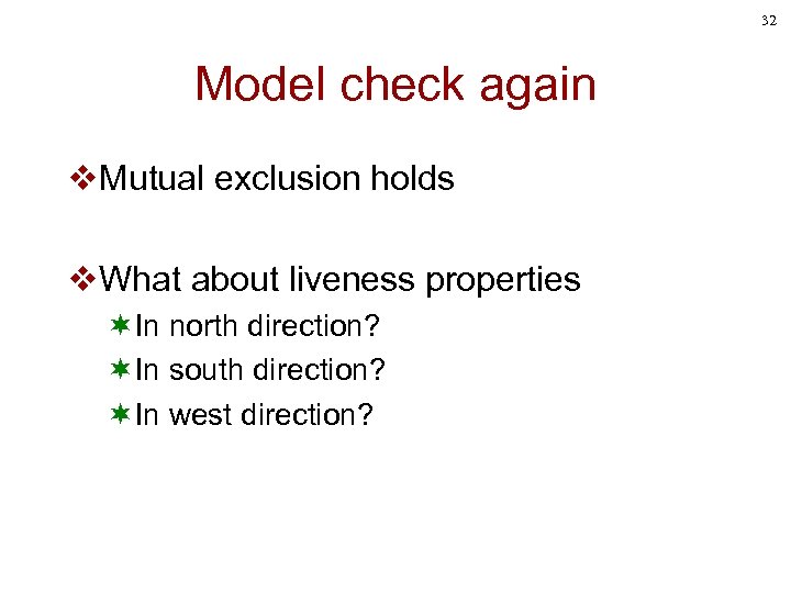 32 Model check again v. Mutual exclusion holds v. What about liveness properties ¬In