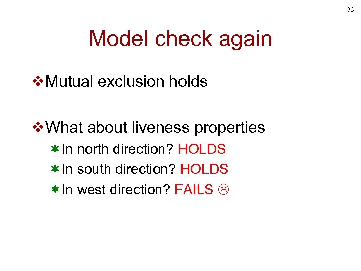 33 Model check again v. Mutual exclusion holds v. What about liveness properties ¬In