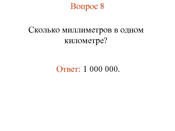 Вопрос 8 Сколько миллиметров в одном километре? Ответ: 1 000. 