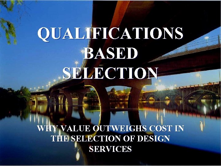 QUALIFICATIONS BASED SELECTION WHY VALUE OUTWEIGHS COST IN THE SELECTION OF DESIGN SERVICES 