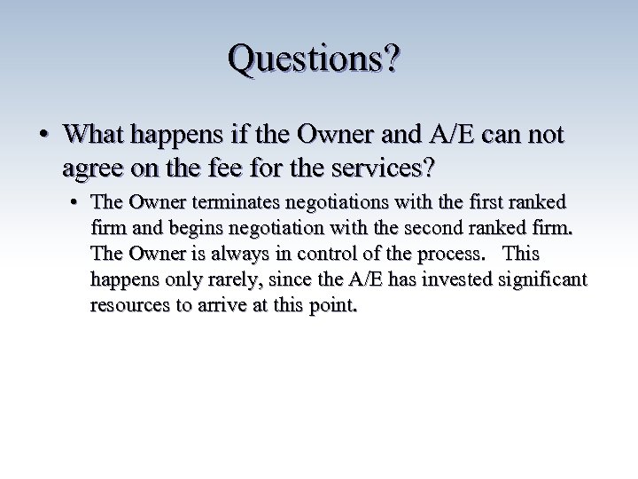 Questions? • What happens if the Owner and A/E can not agree on the