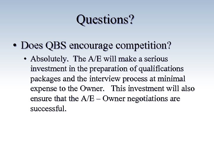 Questions? • Does QBS encourage competition? • Absolutely. The A/E will make a serious