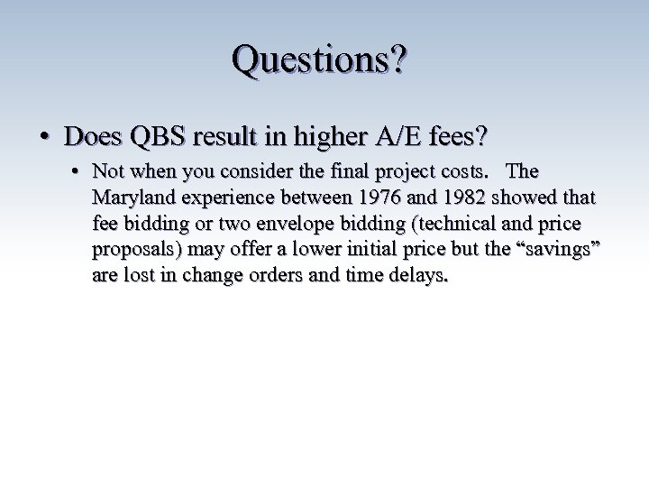 Questions? • Does QBS result in higher A/E fees? • Not when you consider