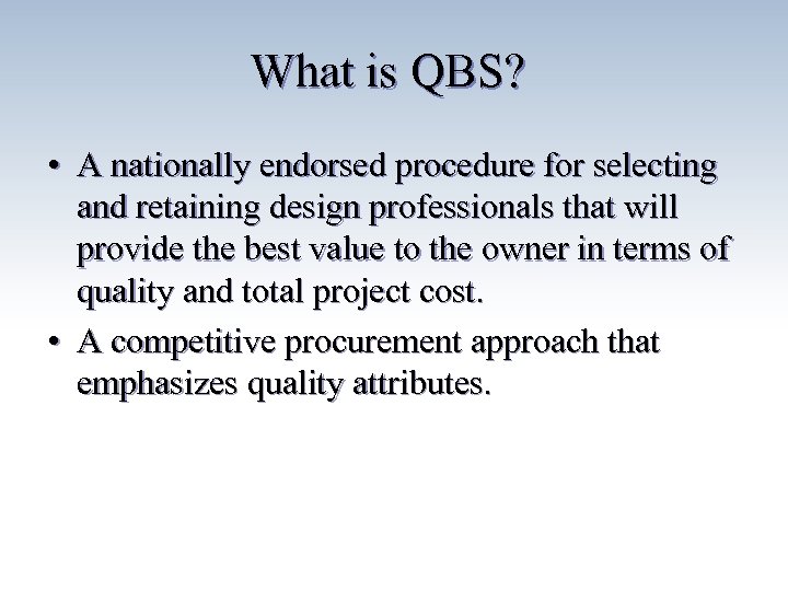 What is QBS? • A nationally endorsed procedure for selecting and retaining design professionals