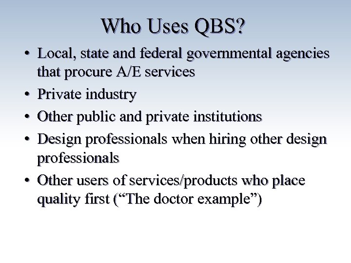 Who Uses QBS? • Local, state and federal governmental agencies that procure A/E services