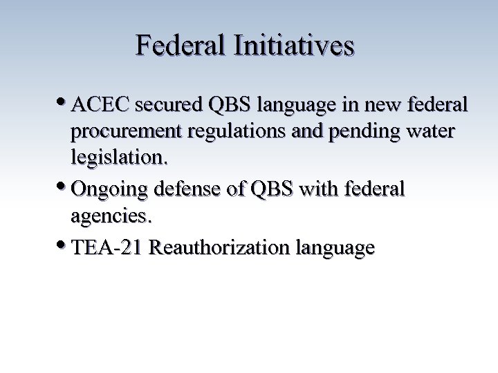 Federal Initiatives • ACEC secured QBS language in new federal procurement regulations and pending