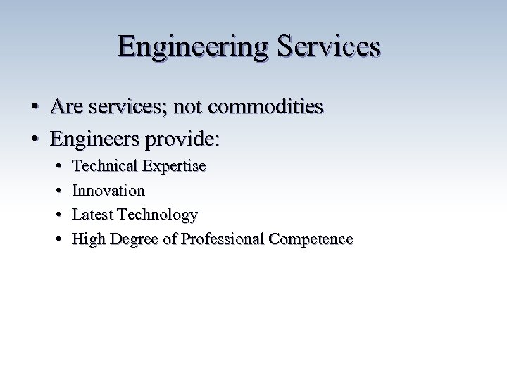 Engineering Services • Are services; not commodities • Engineers provide: • • Technical Expertise