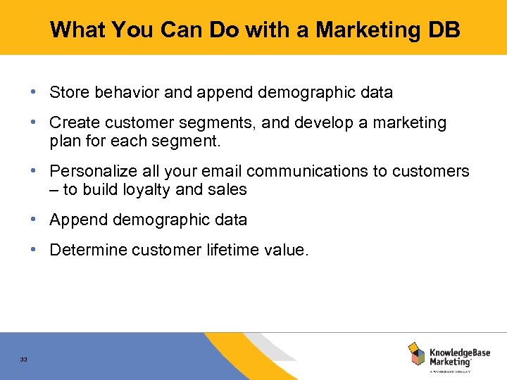 What You Can Do with a Marketing DB • Store behavior and append demographic