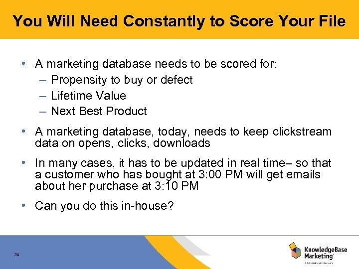 You Will Need Constantly to Score Your File • A marketing database needs to