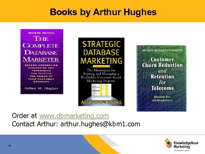 Books by Arthur Hughes Order at www. dbmarketing. com Contact Arthur: arthur. hughes@kbm 1.