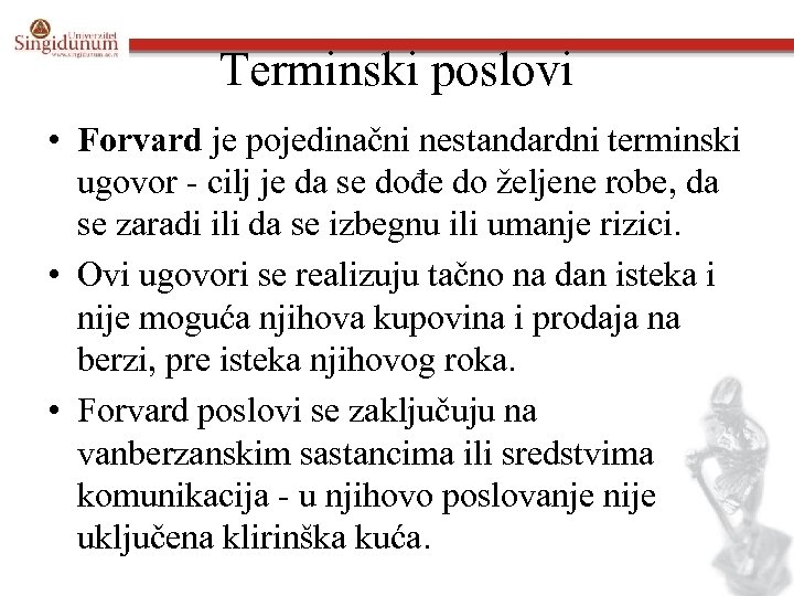 Terminski poslovi • Forvard je pojedinačni nestandardni terminski ugovor - cilj je da se