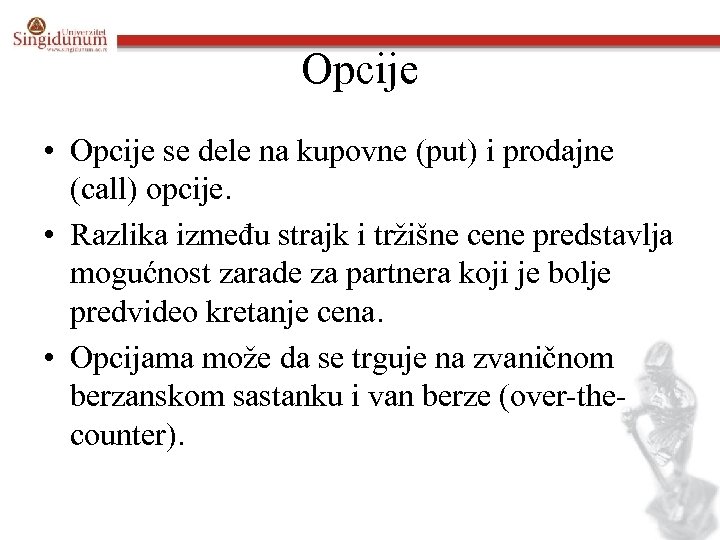 Opcije • Opcije se dele na kupovne (put) i prodajne (call) opcije. • Razlika