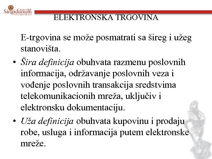 ELEKTRONSKA TRGOVINA E-trgovina se može posmatrati sa šireg i užeg stanovišta. • Šira definicija