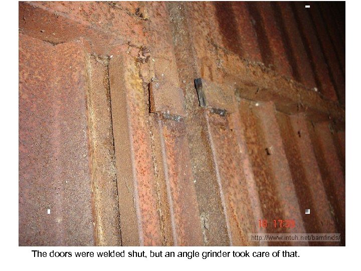  The doors were welded shut, but an angle grinder took care of that.