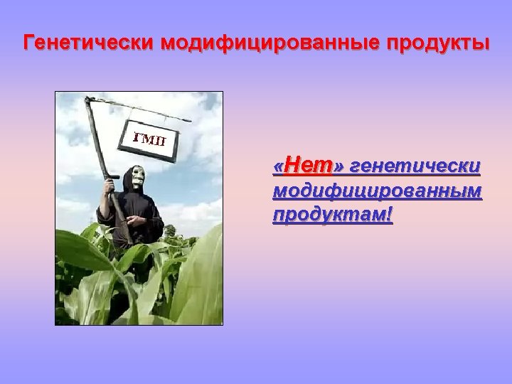 Гмо песни. Генетически модифицированные продукты (ГМП). Экологические риски ГМО. Нет ГМО. Генно-модифицированные растения за и против.