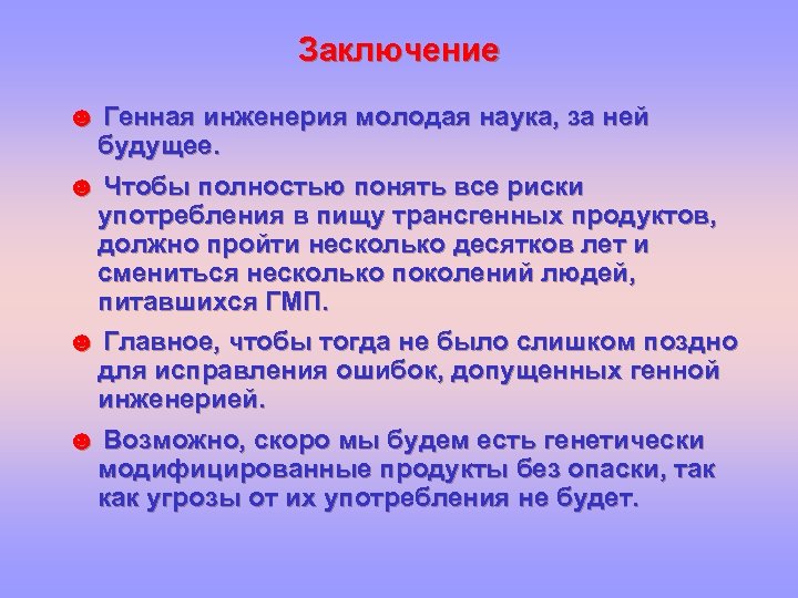 Заключение ☻ Генная инженерия молодая наука, за ней будущее. ☻ Чтобы полностью понять все
