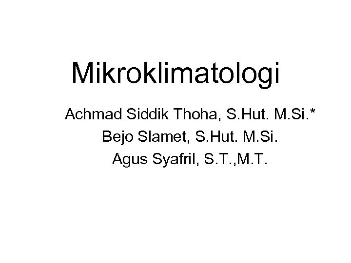 Mikroklimatologi Achmad Siddik Thoha, S. Hut. M. Si. * Bejo Slamet, S. Hut. M.