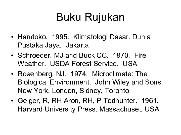 Buku Rujukan • Handoko. 1995. Klimatologi Dasar. Dunia Pustaka Jaya. Jakarta • Schroeder, MJ
