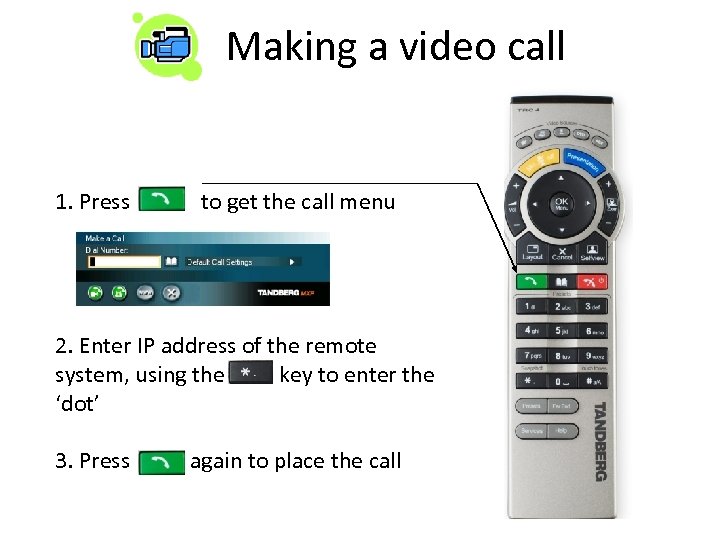 Making a video call 1. Press to get the call menu 2. Enter IP