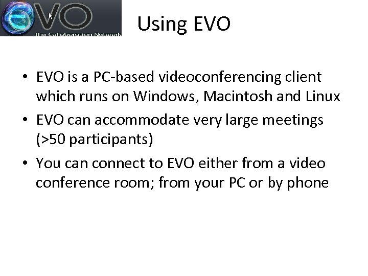 Using EVO • EVO is a PC-based videoconferencing client which runs on Windows, Macintosh