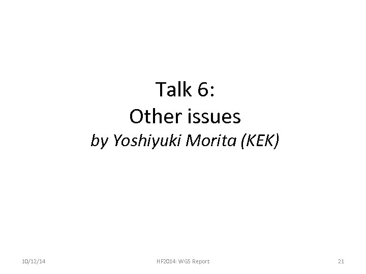 Talk 6: Other issues by Yoshiyuki Morita (KEK) 10/12/14 HF 2014: WG 5 Report