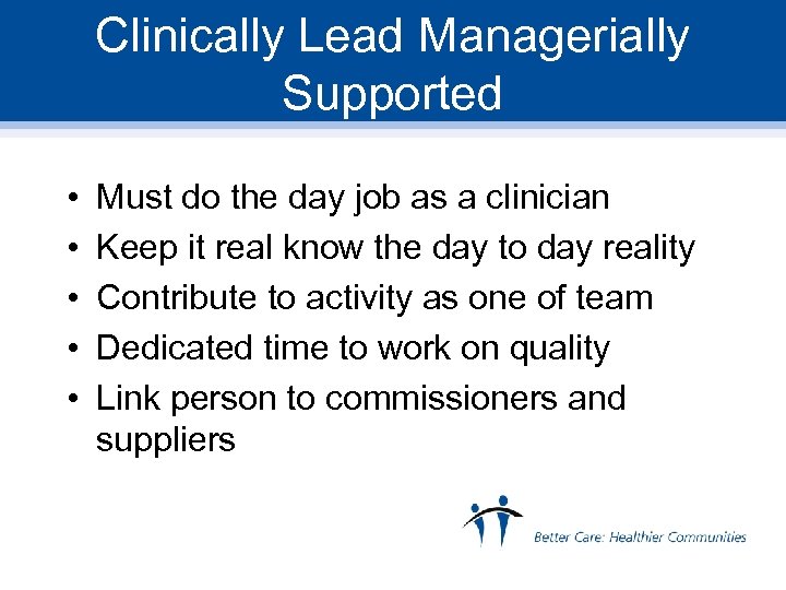 Clinically Lead Managerially Supported • • • Must do the day job as a