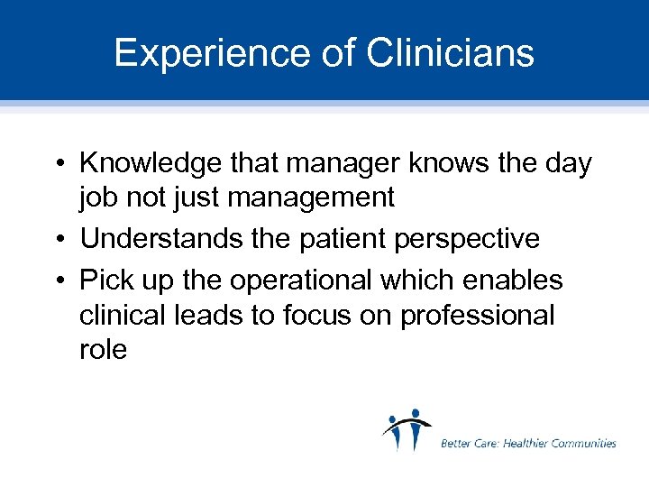 Experience of Clinicians • Knowledge that manager knows the day job not just management