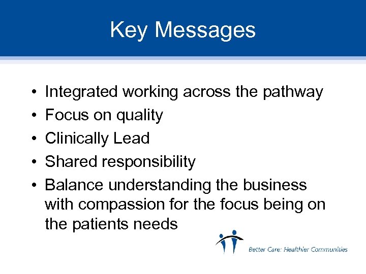 Key Messages • • • Integrated working across the pathway Focus on quality Clinically