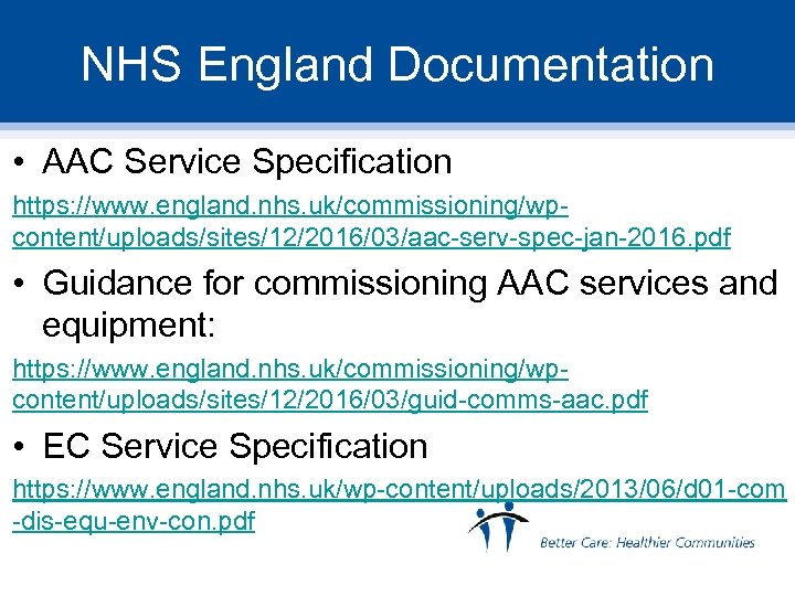 NHS England Documentation • AAC Service Specification https: //www. england. nhs. uk/commissioning/wpcontent/uploads/sites/12/2016/03/aac-serv-spec-jan-2016. pdf •