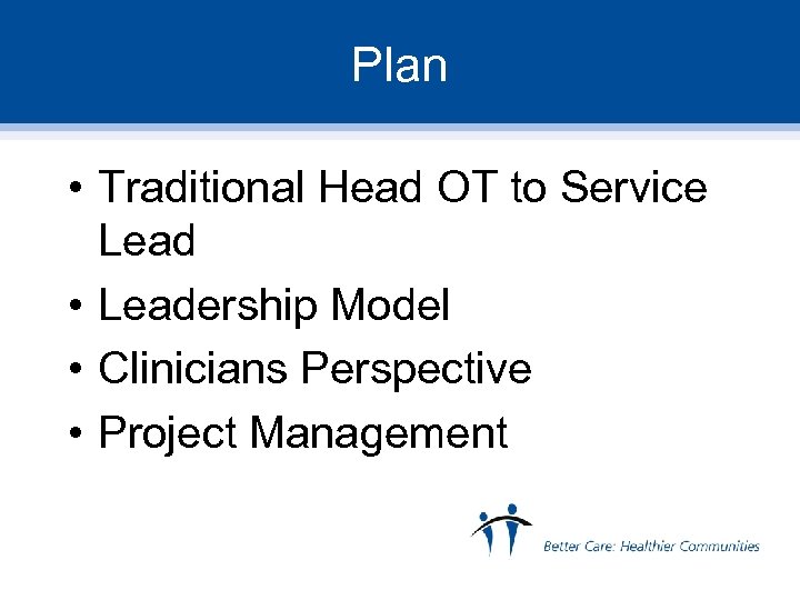 Plan • Traditional Head OT to Service Lead • Leadership Model • Clinicians Perspective